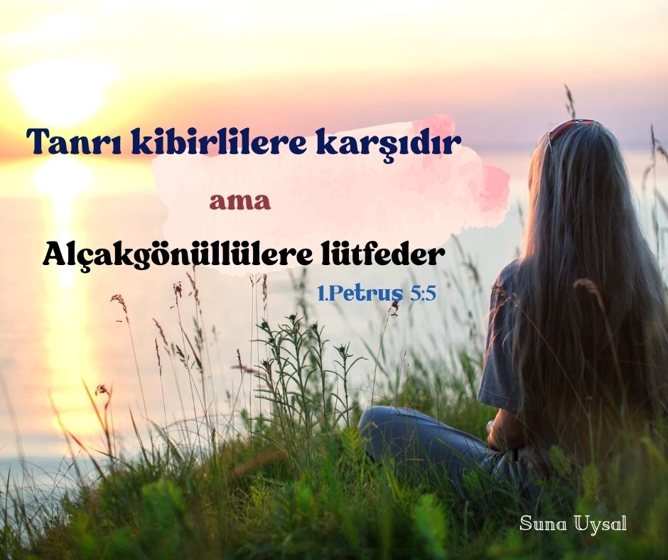 TANRI’NIN GÜÇLÜ ELİ ALTINDA KENDİNİZİ ALÇALTTIĞINIZDA O DA SİZİ YÜCELTECEKTİR!